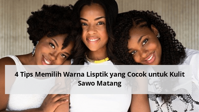 4 Tips Memilih Warna Lipstik yang Cocok untuk Kulit Sawo Matang