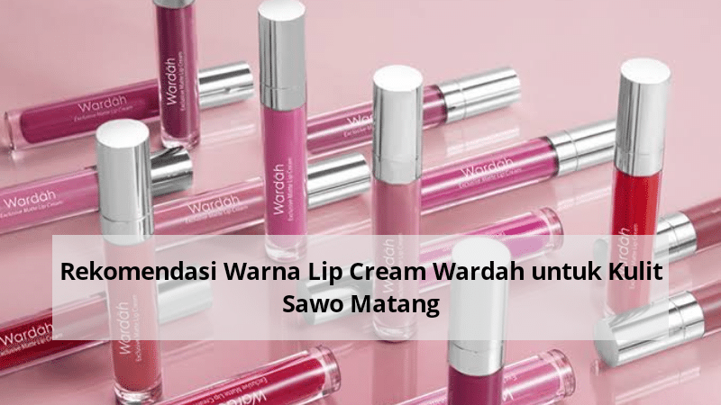 Rekomendasi Warna Lip Cream Wardah untuk Kulit Sawo Matang