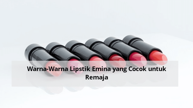 Warna-Warna Lipstik Emina yang Cocok untuk Remaja