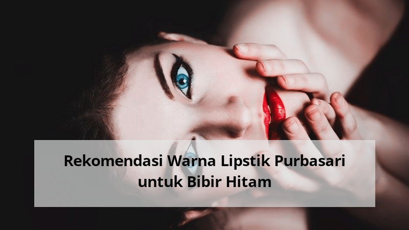 Rekomendasi Warna Lipstik Purbasari untuk Bibir Hitam